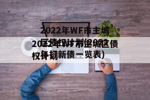 2022年WF市主城区债权计划(2022年打新债一览表)