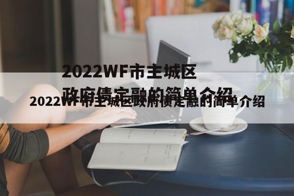 2022WF市主城区政府债定融的简单介绍