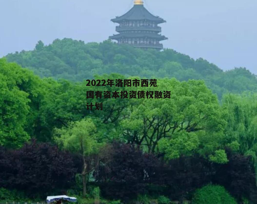 2022年洛阳市西苑国有资本投资债权融资计划