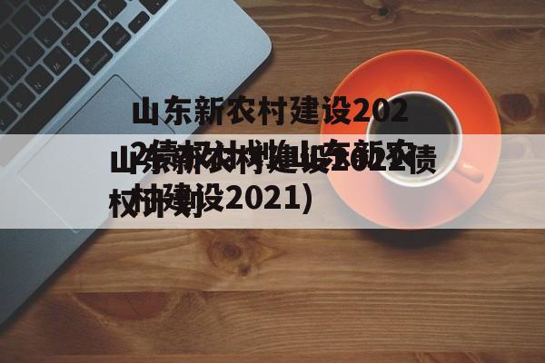 山东新农村建设2022债权计划(山东新农村建设2021)