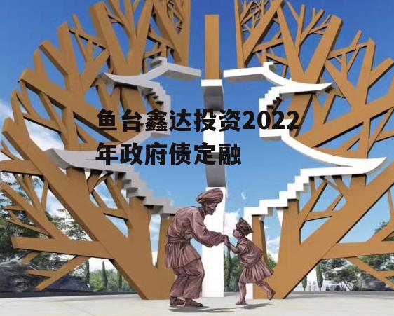 鱼台鑫达投资2022年政府债定融