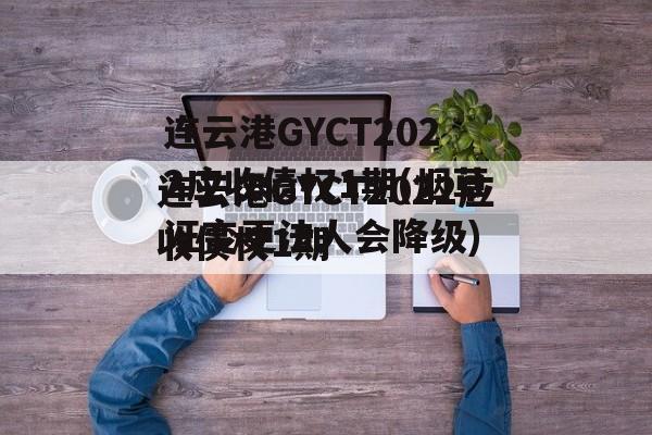 连云港GYCT2022应收债权1期(烟草证变更法人会降级)