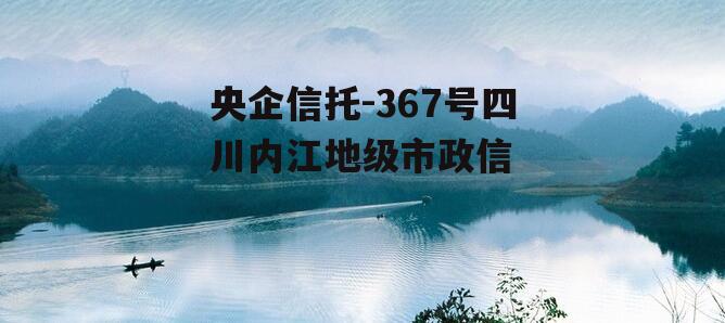 央企信托-367号四川内江地级市政信