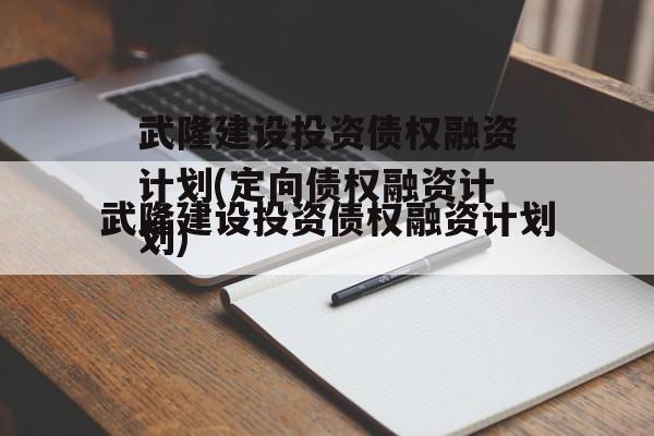 武隆建设投资债权融资计划(定向债权融资计划)