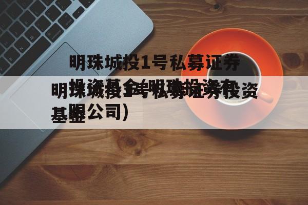 明珠城投1号私募证券投资基金(明珠投资有限公司)