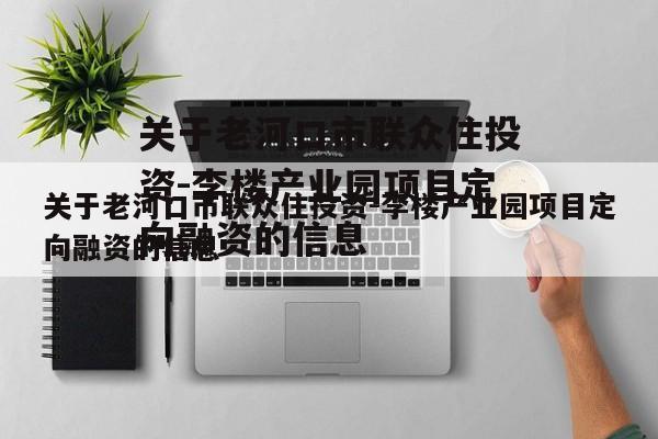 关于老河口市联众住投资-李楼产业园项目定向融资的信息