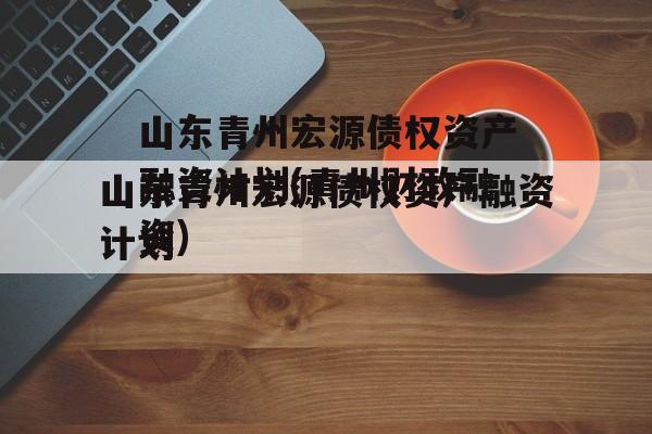 山东青州宏源债权资产融资计划(青州财政融资)