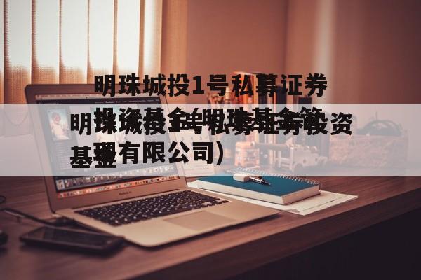 明珠城投1号私募证券投资基金(明珠基金管理有限公司)