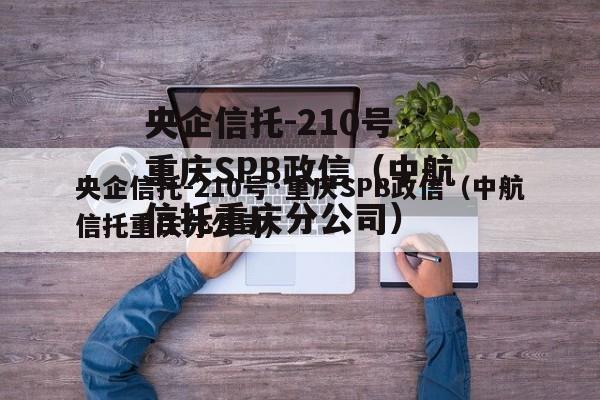 央企信托-210号·重庆SPB政信（中航信托重庆分公司）