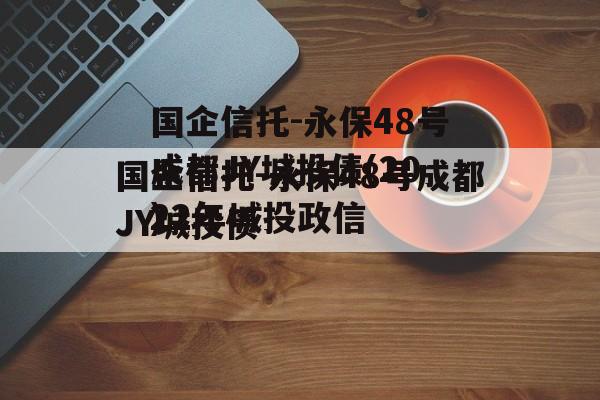 国企信托-永保48号成都JY城投债(2022年城投政信
)