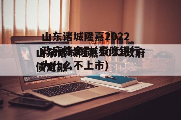 山东诸城隆嘉2022政府债定融(泰隆银行为什么不上市)