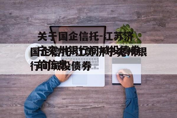 关于国企信托-江苏济宁兖州银行间城投债券的信息