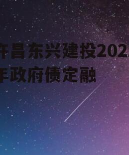 许昌东兴建投2022年政府债定融