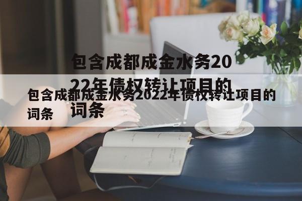 包含成都成金水务2022年债权转让项目的词条