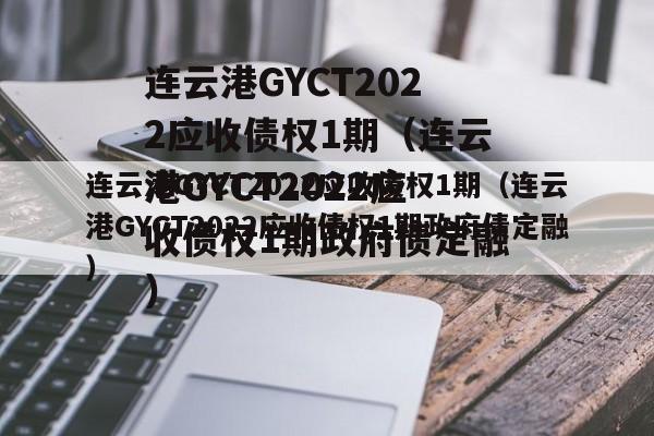 连云港GYCT2022应收债权1期（连云港GYCT2022应收债权1期政府债定融）