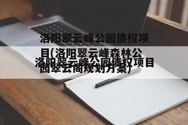 洛阳翠云峰公园债权项目(洛阳翠云峰森林公园翠云阁规划方案)