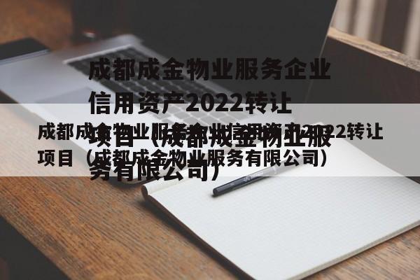 成都成金物业服务企业信用资产2022转让项目（成都成金物业服务有限公司）