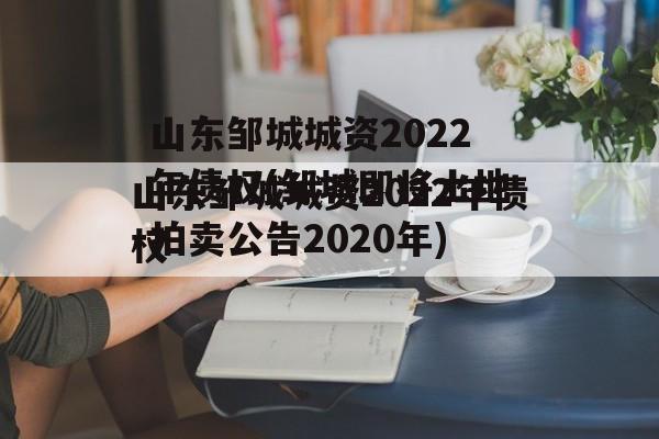 山东邹城城资2022年债权(邹城即将土地拍卖公告2020年)