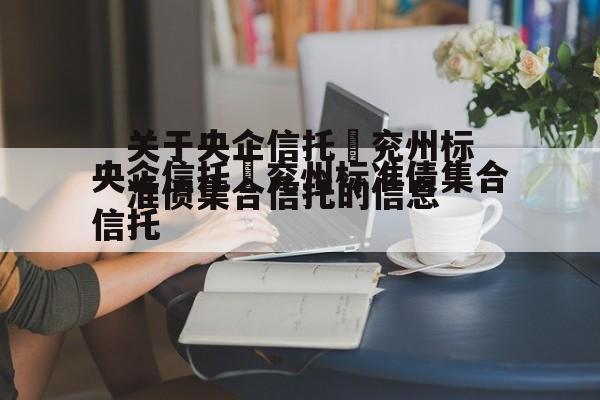 关于央企信托–兖州标准债集合信托的信息