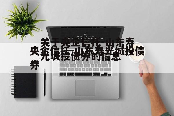 关于央企信托-山东寿光城投债券的信息