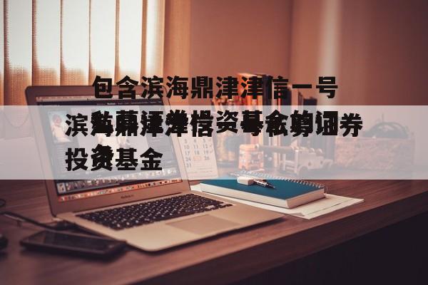 包含滨海鼎津津信一号私募证券投资基金的词条