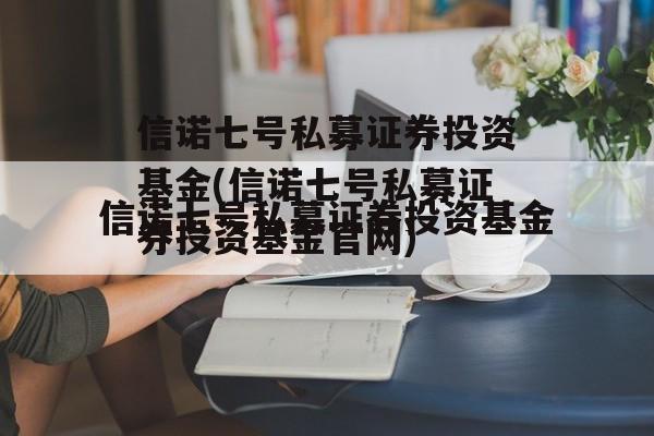 信诺七号私募证券投资基金(信诺七号私募证券投资基金官网)