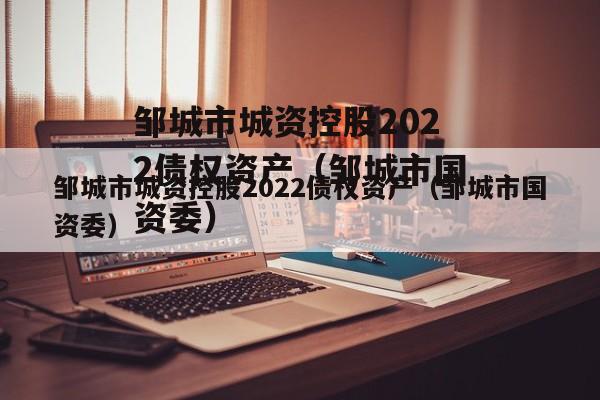 邹城市城资控股2022债权资产（邹城市国资委）