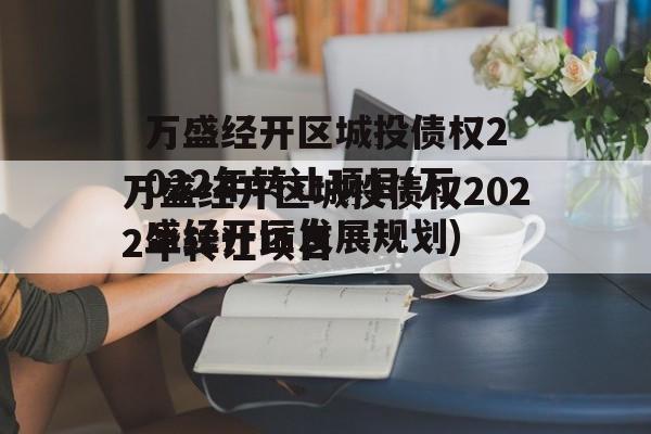 万盛经开区城投债权2022年转让项目(万盛经开区发展规划)