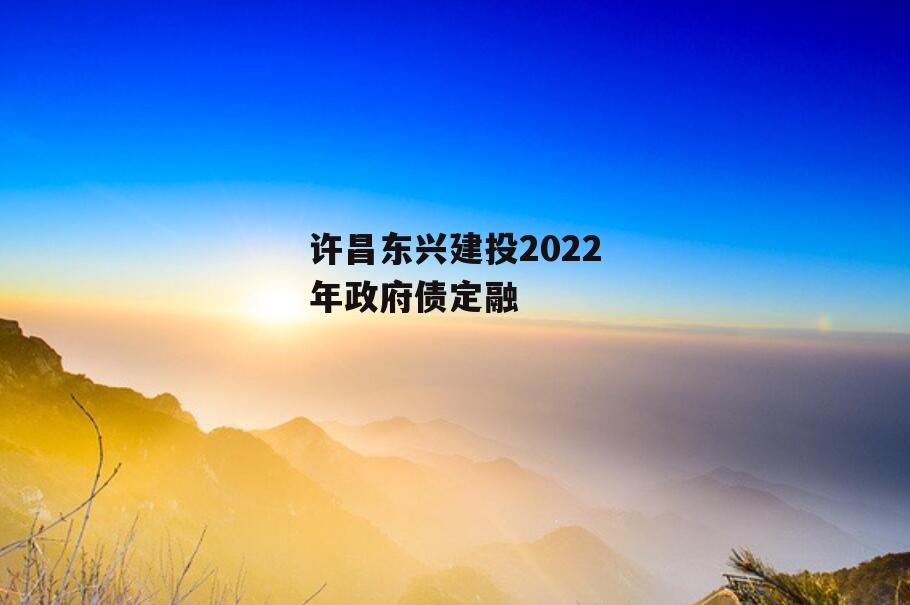 许昌东兴建投2022年政府债定融