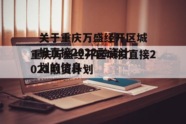 关于重庆万盛经开区城投直接2022融资计划的信息