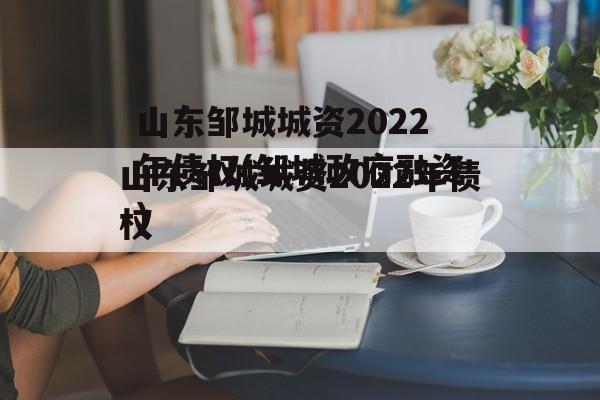 山东邹城城资2022年债权(邹城政府融资)