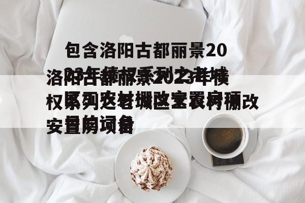 包含洛阳古都丽景2023年债权系列之老城区工农村棚改安置房项目的词条