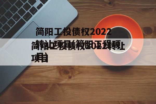 简阳工投债权2022转让项目(简阳工程项目)