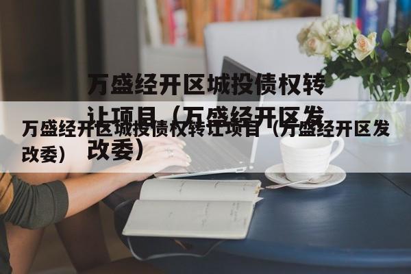 万盛经开区城投债权转让项目（万盛经开区发改委）