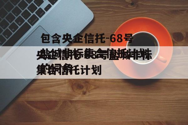 包含央企信托-68号盐城非标集合信托计划的词条