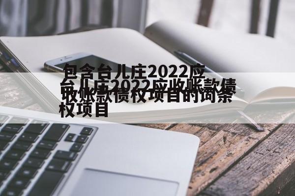 包含台儿庄2022应收账款债权项目的词条