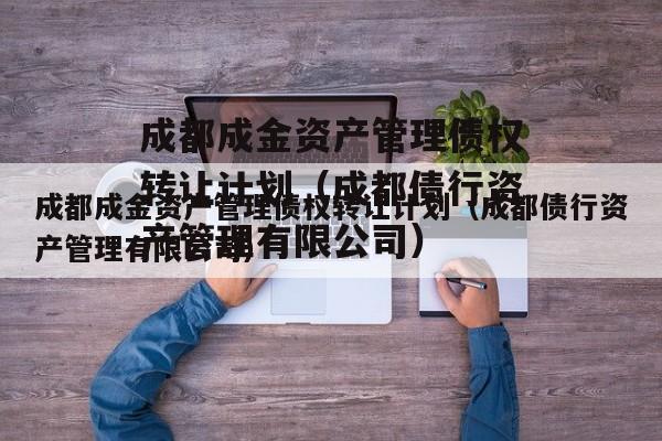成都成金资产管理债权转让计划（成都债行资产管理有限公司）