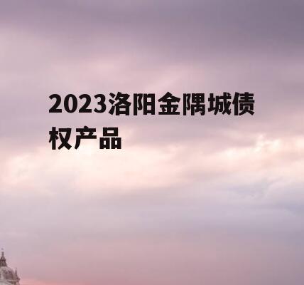 2023洛阳金隅城债权产品