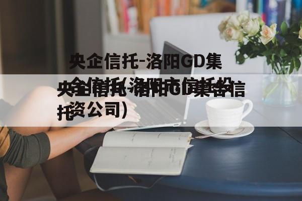 央企信托-洛阳GD集合信托(洛阳市信托投资公司)