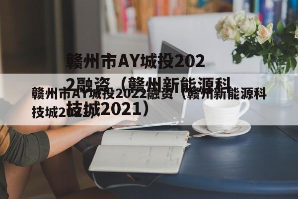 赣州市AY城投2022融资（赣州新能源科技城2021）