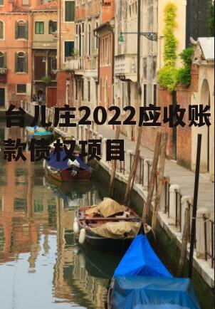 台儿庄2022应收账款债权项目