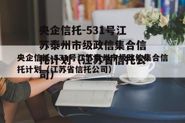 央企信托-531号江苏泰州市级政信集合信托计划（江苏省信托公司）