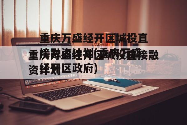 重庆万盛经开区城投直接融资计划(重庆万盛经开区政府)