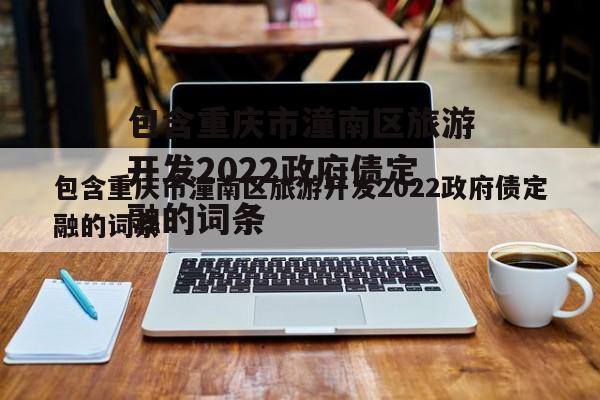 包含重庆市潼南区旅游开发2022政府债定融的词条