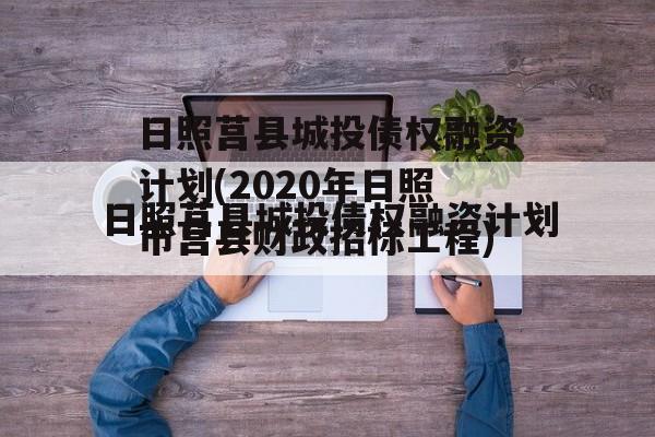 日照莒县城投债权融资计划(2020年日照市莒县财政招标工程)