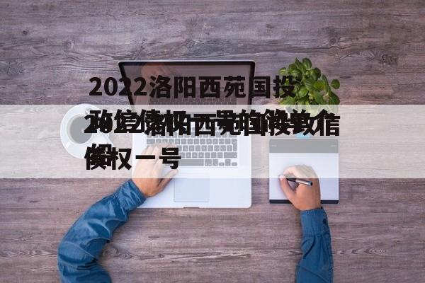 2022洛阳西苑国投政信债权一号的简单介绍