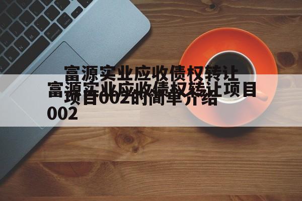 富源实业应收债权转让项目002的简单介绍