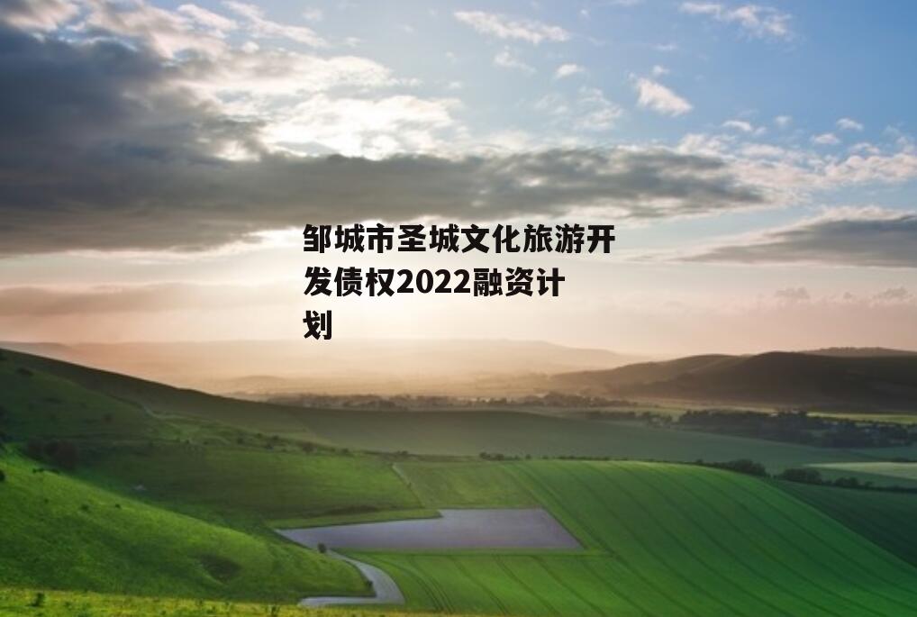 邹城市圣城文化旅游开发债权2022融资计划