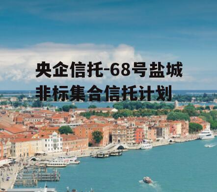 央企信托-68号盐城非标集合信托计划