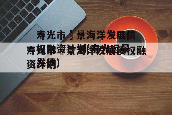 寿光市昇景海洋发展债权融资计划(寿光远景发债)